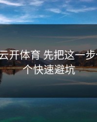 先别装 云开体育 先把这一步做对：4个快速避坑